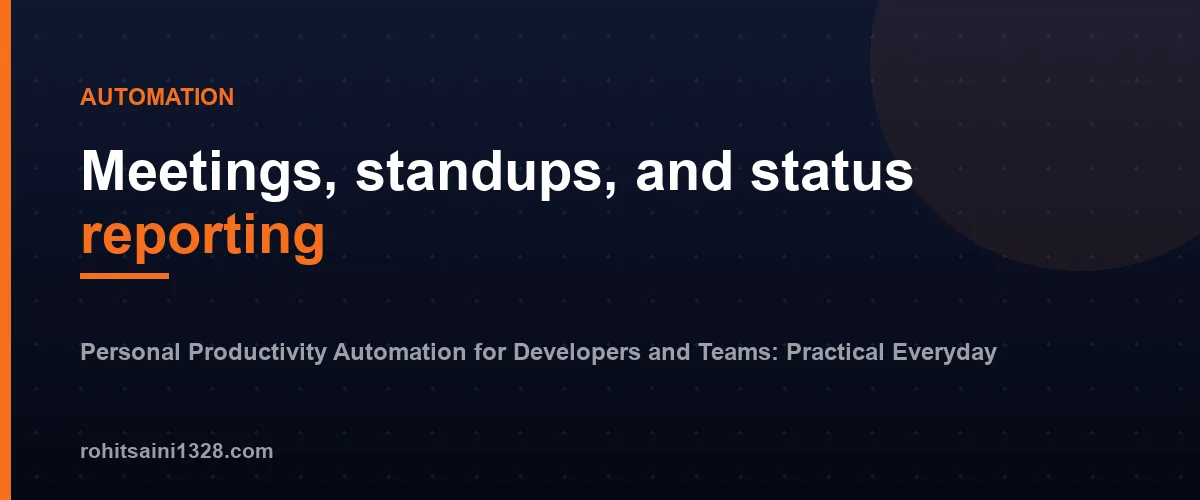 Meetings, standups, and status reporting โ Personal Productivity Automation for Developers and Teams: Practical Everyday Workflows