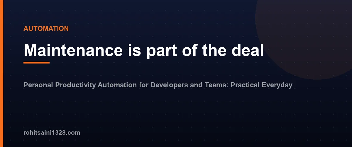 Maintenance is part of the deal โ Personal Productivity Automation for Developers and Teams: Practical Everyday Workflows