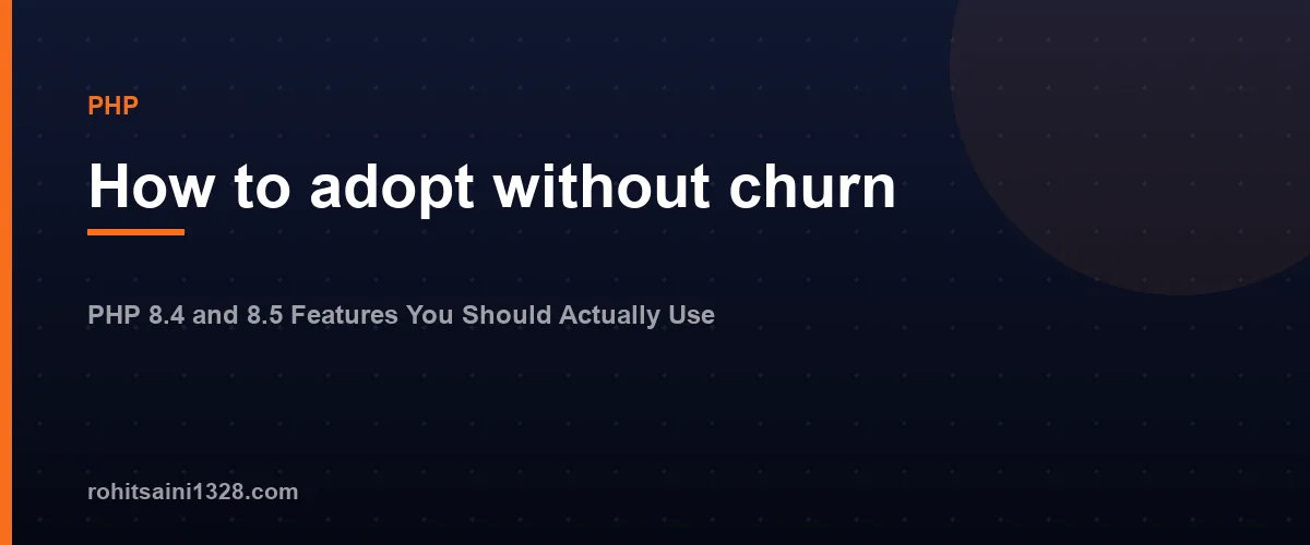 How to adopt without churn β PHP 8.4 and 8.5 Features You Should Actually Use