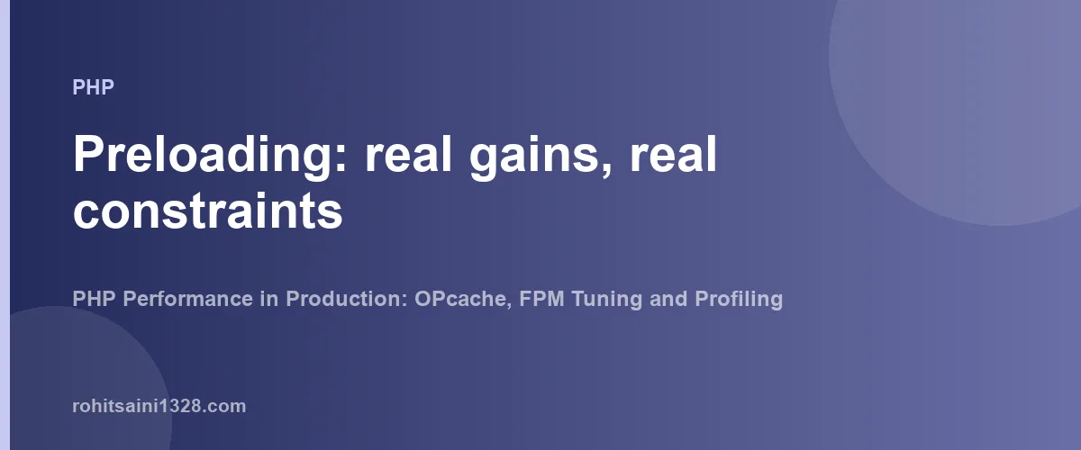 Preloading: real gains, real constraints — PHP Performance in Production: OPcache, FPM Tuning and Profiling