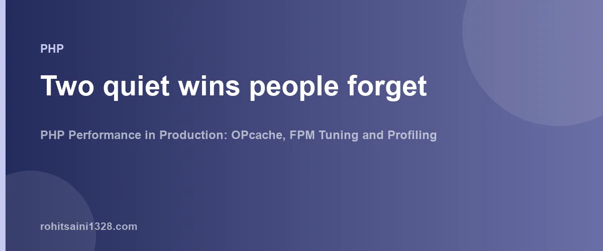 Two quiet wins people forget — PHP Performance in Production: OPcache, FPM Tuning and Profiling