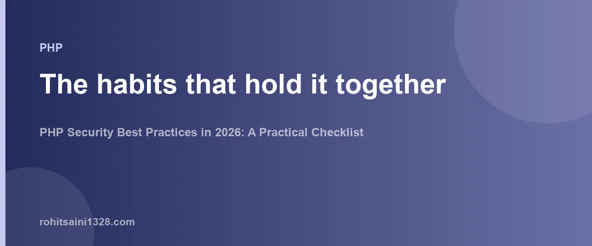 The habits that hold it together β PHP Security Best Practices in 2026: A Practical Checklist