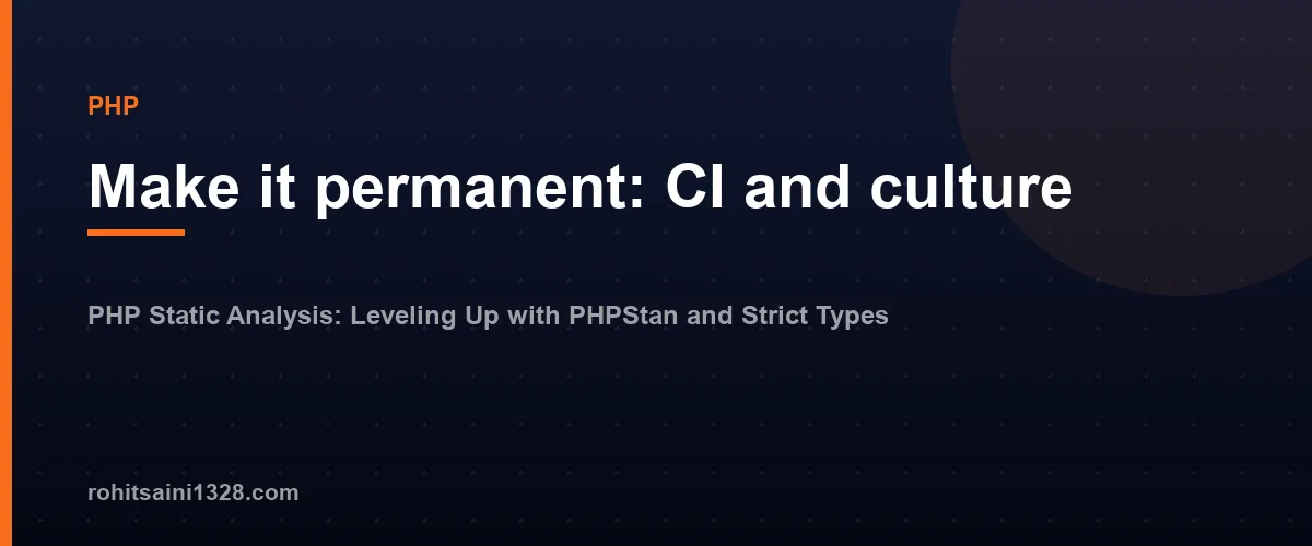 Make it permanent: CI and culture โ PHP Static Analysis: Leveling Up with PHPStan and Strict Types