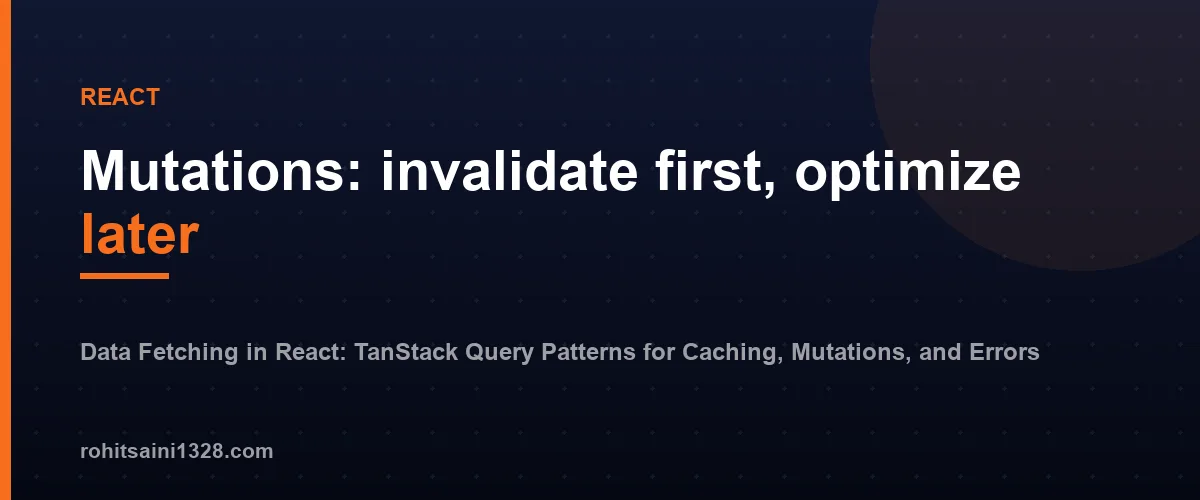 Mutations: invalidate first, optimize later โ Data Fetching in React: TanStack Query Patterns for Caching, Mutations, and Errors