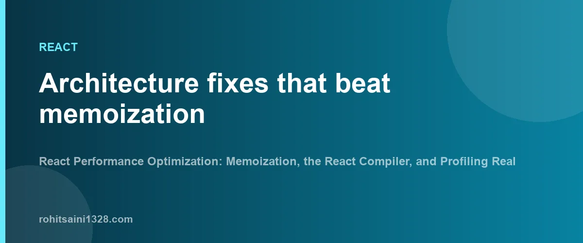 Architecture fixes that beat memoization β React Performance Optimization: Memoization, the React Compiler, and Profiling Real Apps