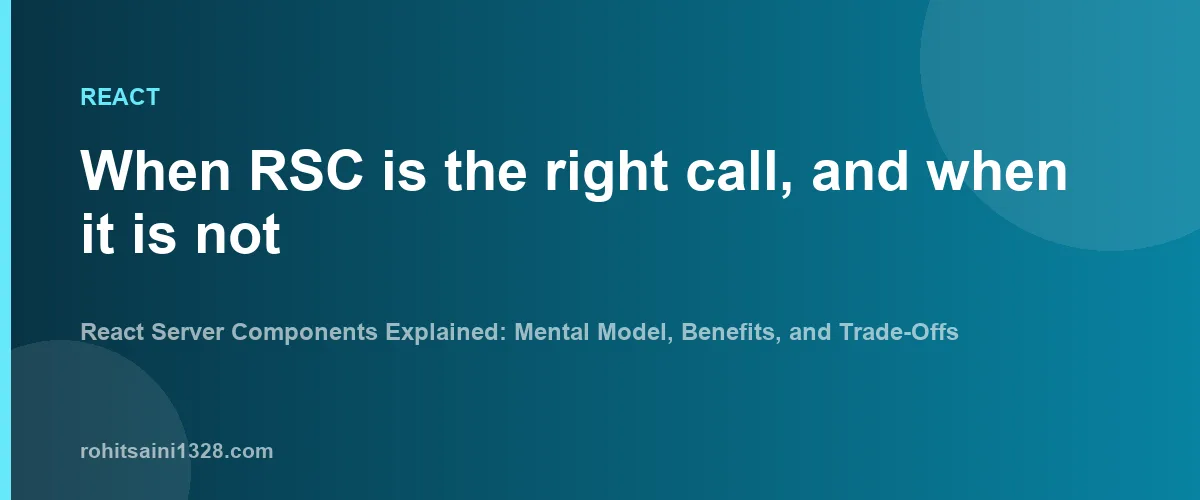 When RSC is the right call, and when it is not β React Server Components Explained: Mental Model, Benefits, and Trade-Offs
