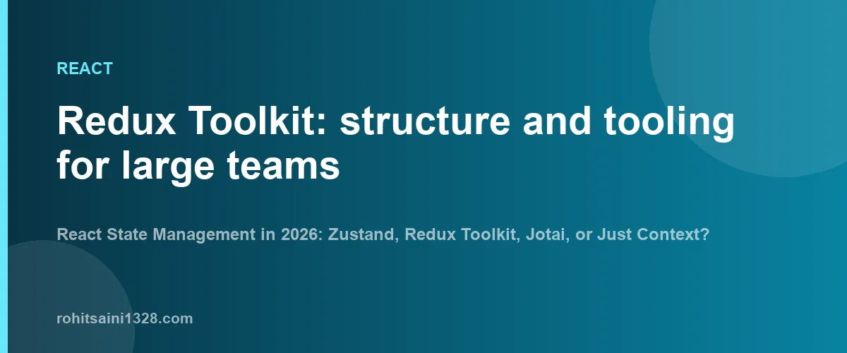 Redux Toolkit: structure and tooling for large teams — React State Management in 2026: Zustand, Redux Toolkit, Jotai, or Just Context?