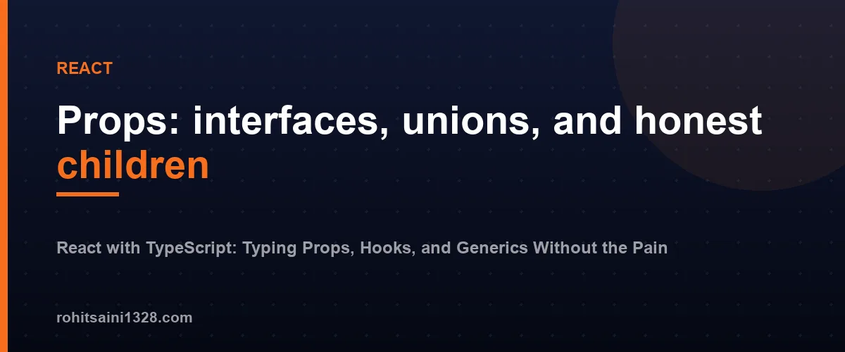 Props: interfaces, unions, and honest children โ React with TypeScript: Typing Props, Hooks, and Generics Without the Pain