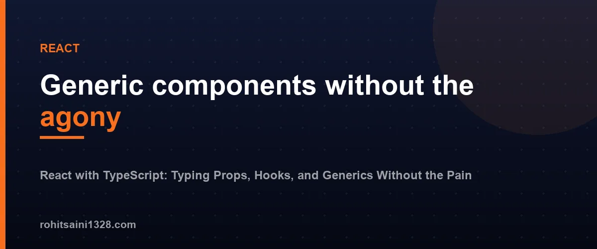 Generic components without the agony โ React with TypeScript: Typing Props, Hooks, and Generics Without the Pain