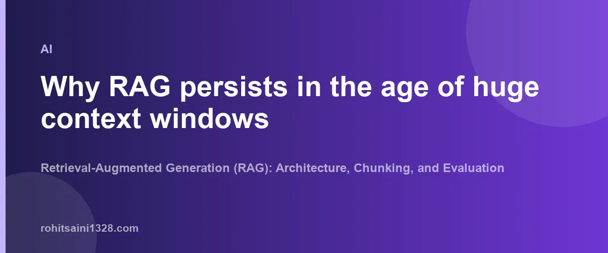 Why RAG persists in the age of huge context windows — Retrieval-Augmented Generation (RAG): Architecture, Chunking, and Evaluation
