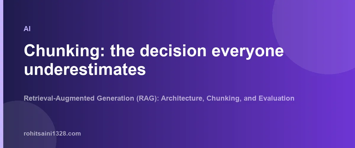 Chunking: the decision everyone underestimates — Retrieval-Augmented Generation (RAG): Architecture, Chunking, and Evaluation