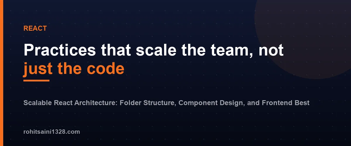 Practices that scale the team, not just the code — Scalable React Architecture: Folder Structure, Component Design, and Frontend Best Practices