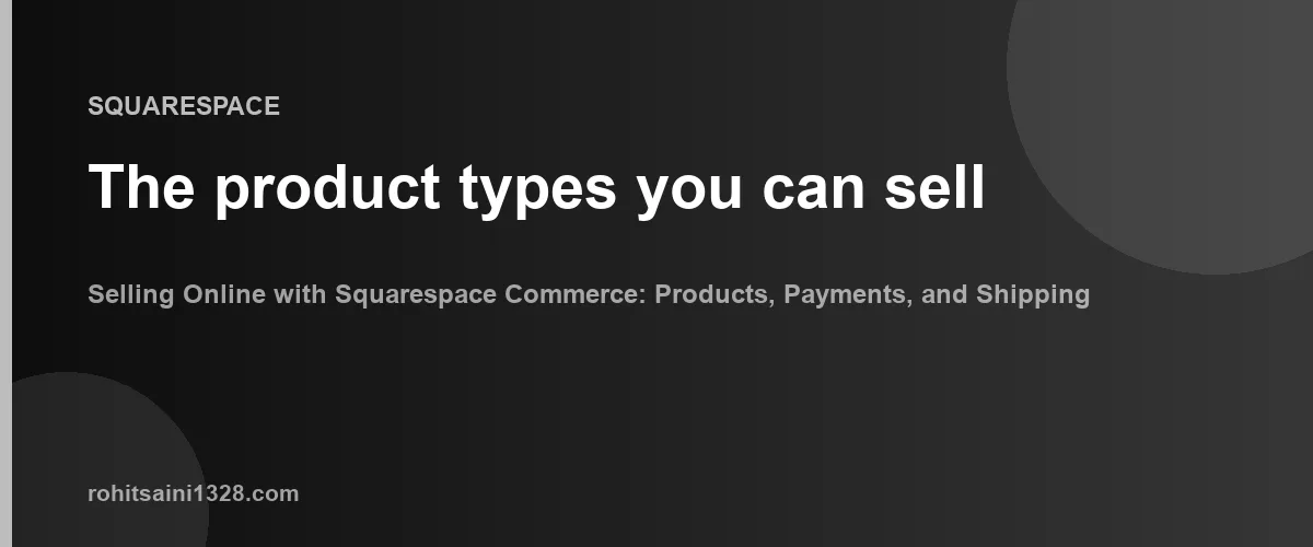 The product types you can sell β Selling Online with Squarespace Commerce: Products, Payments, and Shipping Explained
