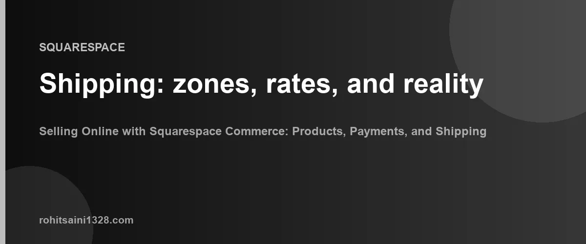 Shipping: zones, rates, and reality β Selling Online with Squarespace Commerce: Products, Payments, and Shipping Explained