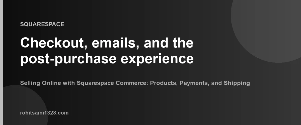 Checkout, emails, and the post-purchase experience β Selling Online with Squarespace Commerce: Products, Payments, and Shipping Explained