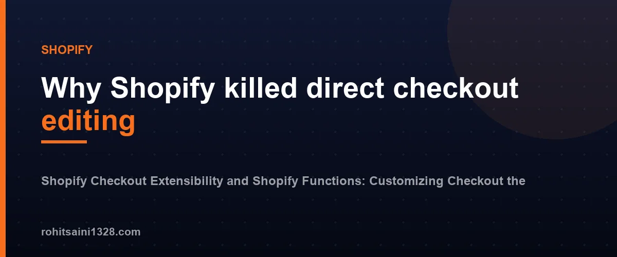 Why Shopify killed direct checkout editing — Shopify Checkout Extensibility and Shopify Functions: Customizing Checkout the Supported Way