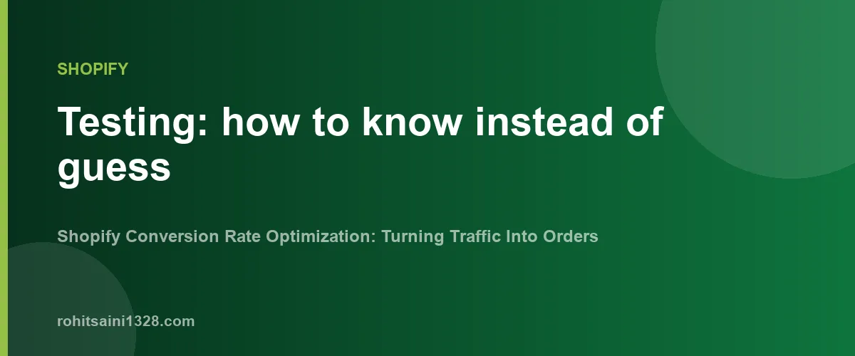 Testing: how to know instead of guess — Shopify Conversion Rate Optimization: Turning Traffic Into Orders