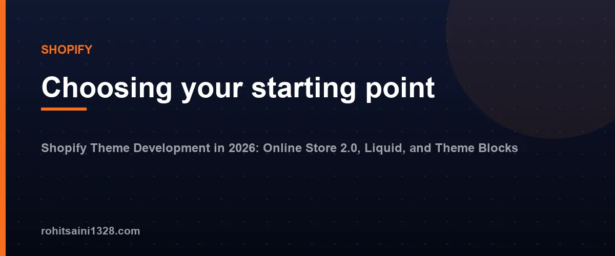 Choosing your starting point โ Shopify Theme Development in 2026: Online Store 2.0, Liquid, and Theme Blocks