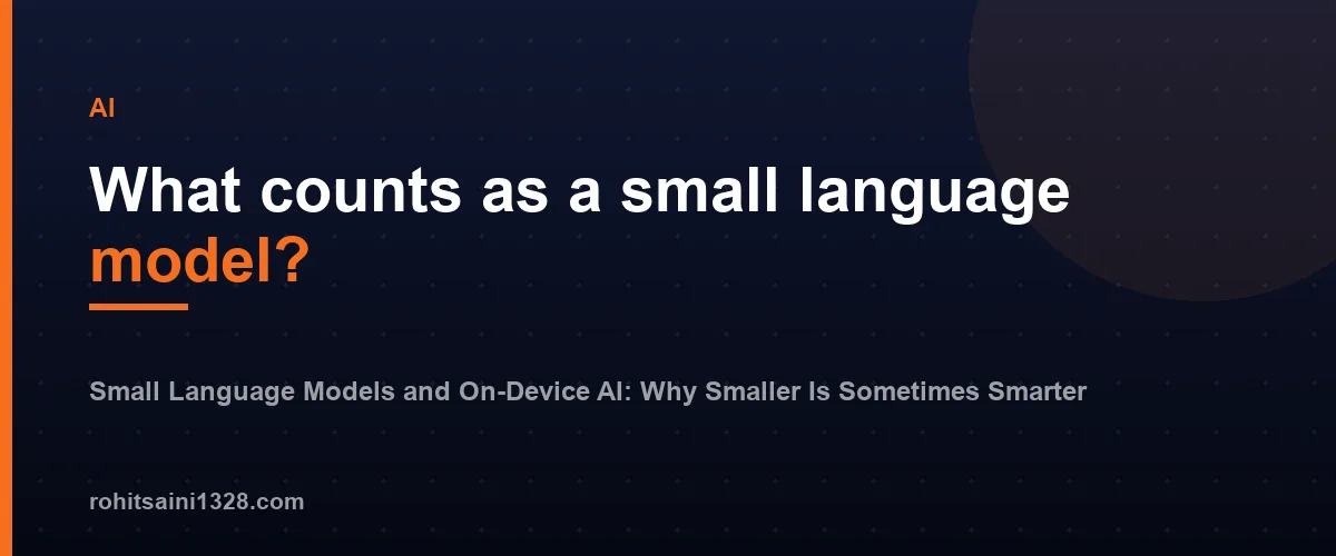 What counts as a small language model? — Small Language Models and On-Device AI: Why Smaller Is Sometimes Smarter
