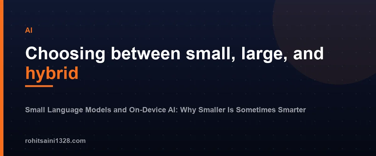Choosing between small, large, and hybrid — Small Language Models and On-Device AI: Why Smaller Is Sometimes Smarter