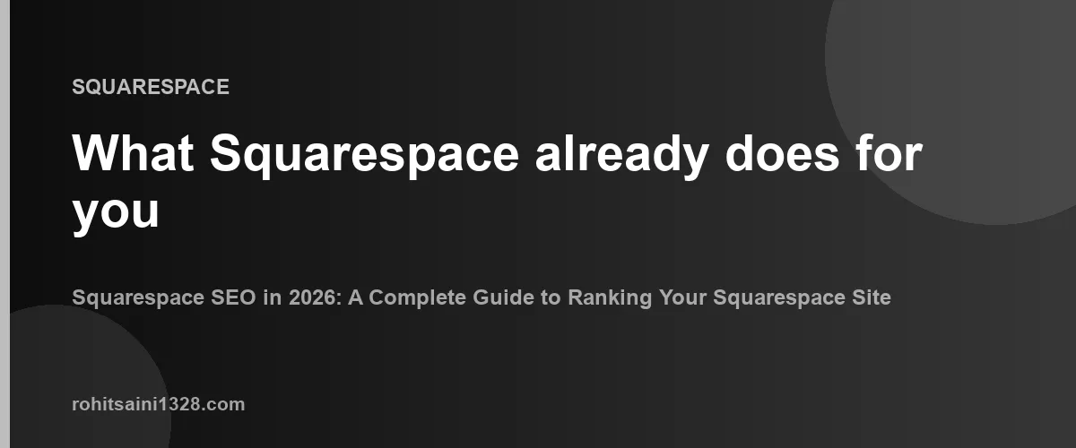 What Squarespace already does for you — Squarespace SEO in 2026: A Complete Guide to Ranking Your Squarespace Site
