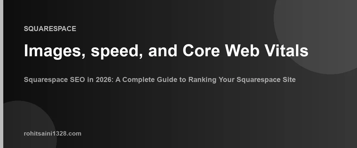 Images, speed, and Core Web Vitals — Squarespace SEO in 2026: A Complete Guide to Ranking Your Squarespace Site