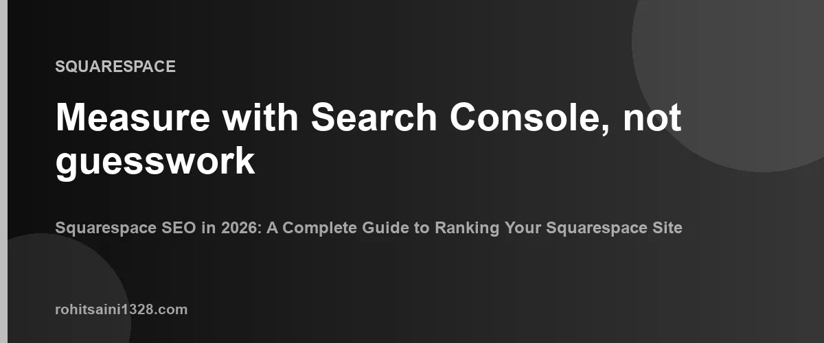 Measure with Search Console, not guesswork — Squarespace SEO in 2026: A Complete Guide to Ranking Your Squarespace Site
