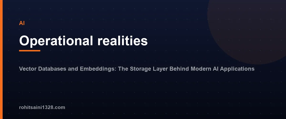 Operational realities โ Vector Databases and Embeddings: The Storage Layer Behind Modern AI Applications