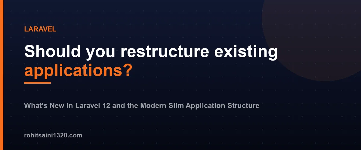 Should you restructure existing applications? — What's New in Laravel 12 and the Modern Slim Application Structure