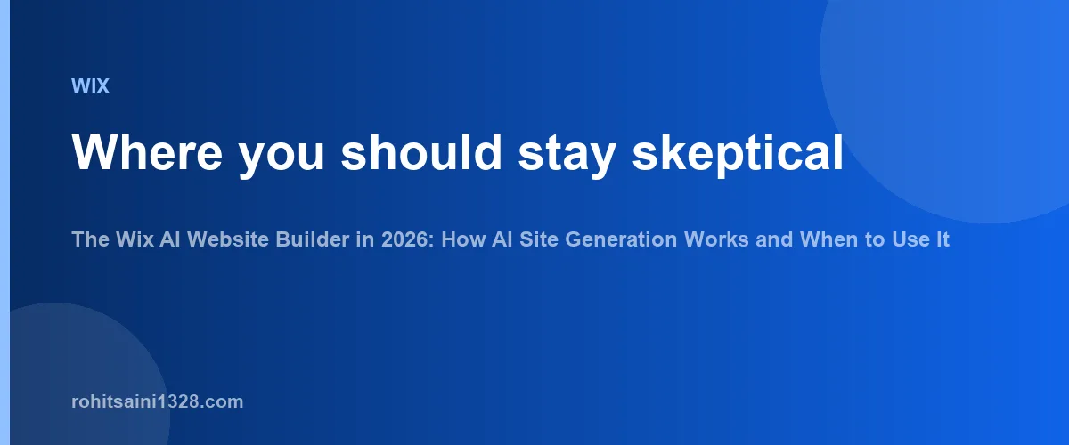 Where you should stay skeptical — The Wix AI Website Builder in 2026: How AI Site Generation Works and When to Use It