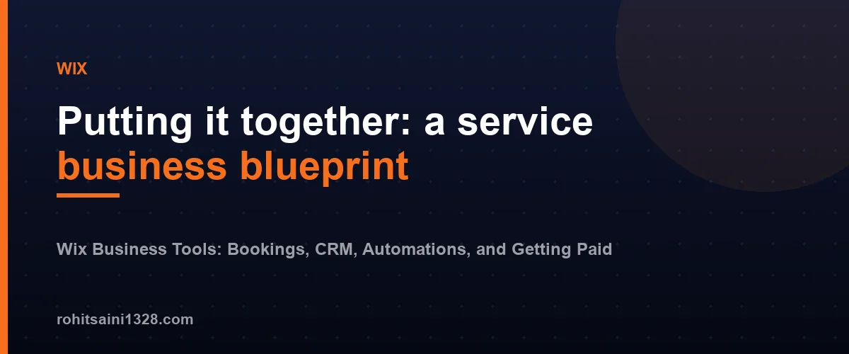 Putting it together: a service business blueprint โ Wix Business Tools: Bookings, CRM, Automations, and Getting Paid