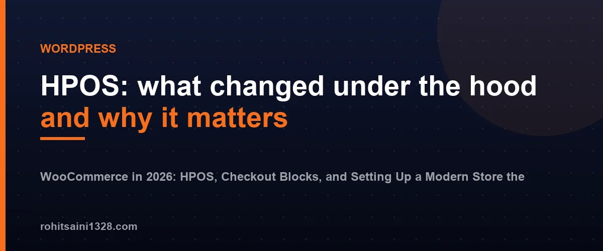 HPOS: what changed under the hood and why it matters — WooCommerce in 2026: HPOS, Checkout Blocks, and Setting Up a Modern Store the Right Way