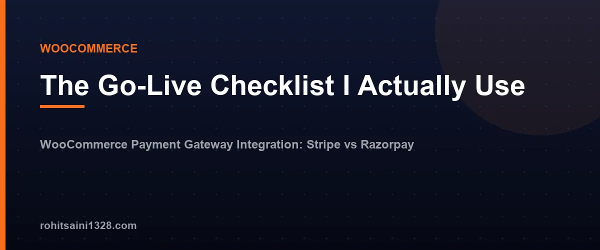 The Go-Live Checklist I Actually Use — WooCommerce Payment Gateway Integration: Stripe vs Razorpay