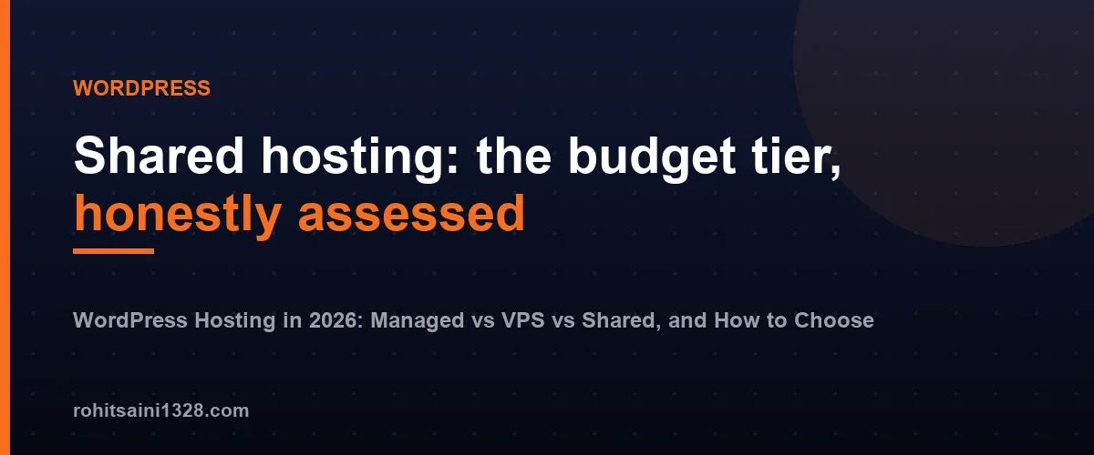 Shared hosting: the budget tier, honestly assessed — WordPress Hosting in 2026: Managed vs VPS vs Shared, and How to Choose